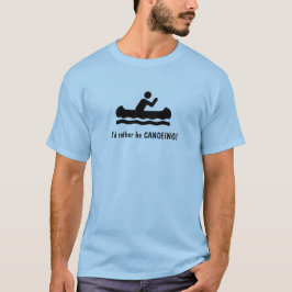 Ik zou liever CANOEING zijn. T-Shirt