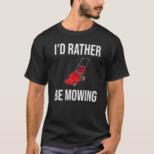Ik zou liever de grasmaaier in de maaien. t-shirt