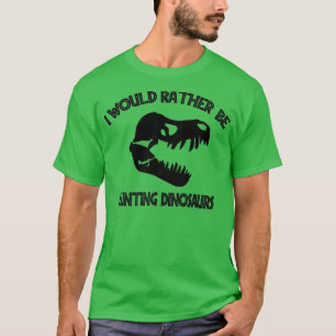 Ik zou liever dinosauriërs jagen. t-shirt