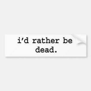 Ik zou liever dood zijn. bumpersticker