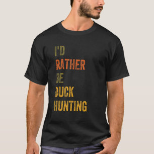 Ik zou liever Duck Hunting zijn T-shirt