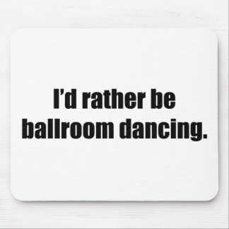 Ik zou liever een ballroomdanser zijn muismat