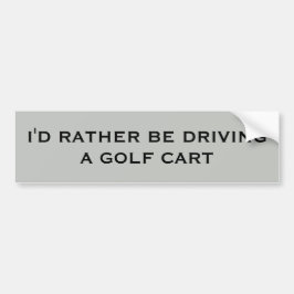 Ik zou liever een Golfkar rijden. Bumpersticker