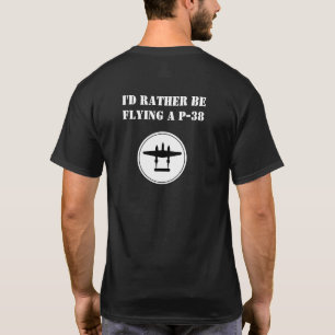 Ik zou liever een P-38 vliegen T-shirt