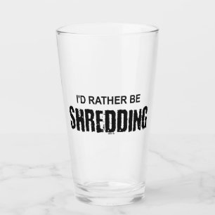 Ik zou liever een shredding zijn glas