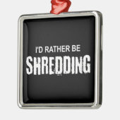 Ik zou liever een shredding zijn metalen ornament (Links)
