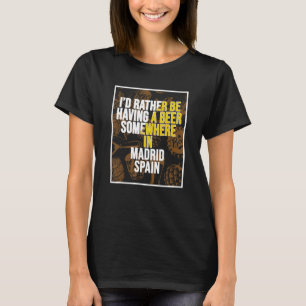 Ik zou liever ergens in Madrid een biertje drinken T-shirt