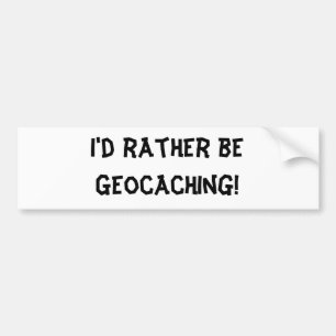 Ik zou liever Geocaching zijn. Bumpersticker