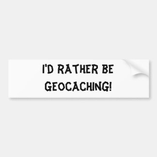 Ik zou liever Geocaching zijn. Bumpersticker