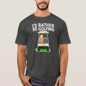 Ik zou liever Golfing mannen shirt zijn (Voorkant)