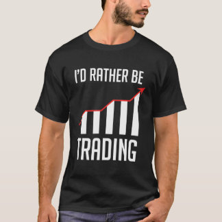 Ik zou liever handelen voor een Forex Stock Day Tr T-shirt