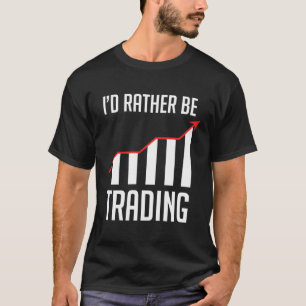 Ik zou liever handelen voor een Forex Stock Day Tr T-shirt