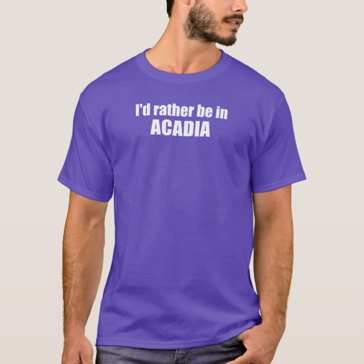 Ik zou liever in Acadia zijn T-shirt (Voorkant)