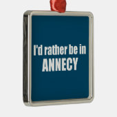 Ik zou liever in Annecy Frankrijk zijn Metalen Ornament (Rechts)