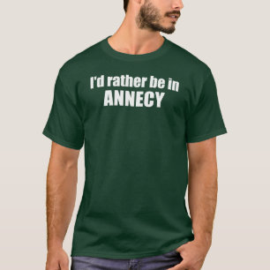 Ik zou liever in Annecy Frankrijk zijn T-shirt