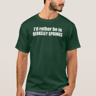 Ik zou liever in Berkeley Springs West Virginia zi T-shirt