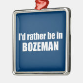 Ik zou liever in Bozeman Montana zijn Metalen Ornament (Links)