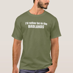 Ik zou liever in de badlands zijn t-shirt