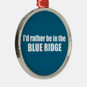 Ik zou liever in de Blue Ridge zijn Metalen Ornament (Rechts)