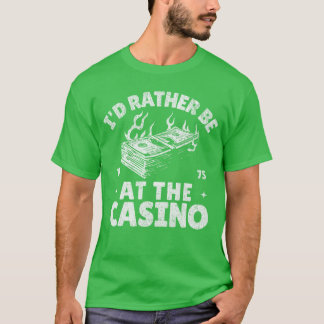 Ik zou liever in het casino zijn Grappig gokken Go T-shirt