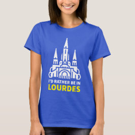 Ik zou liever in Lourdes zijn T-shirt