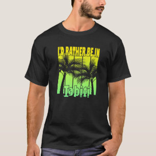 Ik zou liever in Tahiti zijn T-shirt