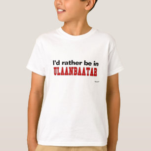 Ik zou liever in Ulaanbaatar zijn T-shirt