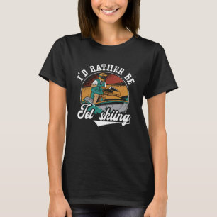 Ik zou liever Jet Skiing Jet Ski Water Jetski zijn T-shirt