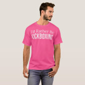 Ik zou liever kickboksen t-shirt (Voorkant volledig)