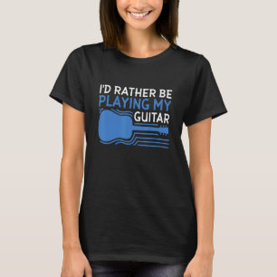 Ik zou liever mijn gitaar spelen t-shirt