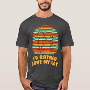 Ik zou liever m'n kat-vriendinnetje redden. t-shirt