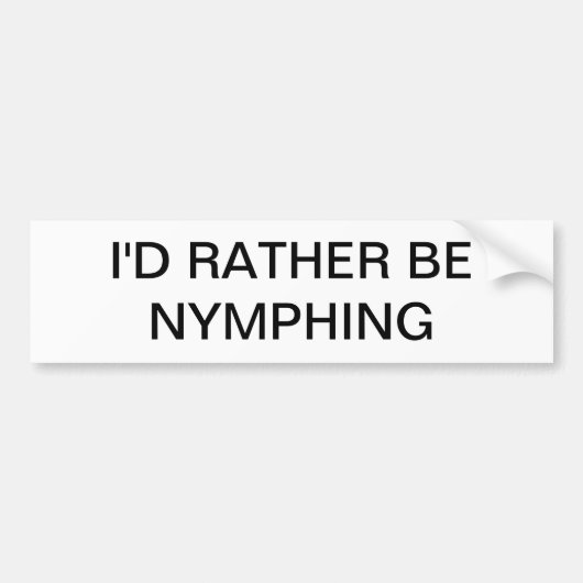 Ik zou liever Nymphing Bumpersticker zijn (Voorkant)