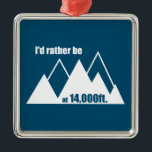 Ik zou liever op 14.000 voet bergplaats zijn metalen ornament<br><div class="desc">Het zijn de grootste bergen in Colorado,  Californië en de staat Washington. Ze bellen je - ga naar buiten en klimmen ze!</div>
