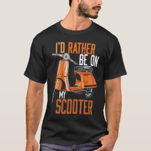 Ik zou liever op mijn scootermotor staan t-shirt