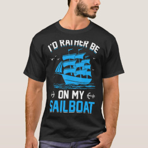Ik zou liever op m'n zeilboot staan. t-shirt