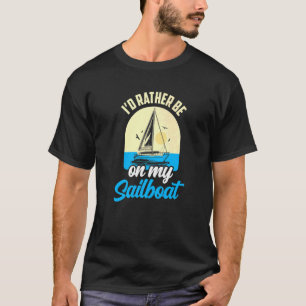 Ik zou liever op m'n zeilboot zijn met kapitein Sa T-shirt