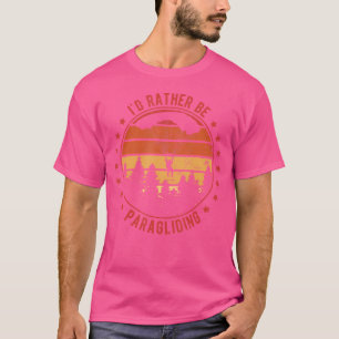 Ik zou liever paraglider parachute hemel zijn t-shirt