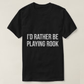 Ik zou liever Rook Kaart Game Players TShir spelen T-shirt (Design voorkant)