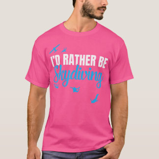 Ik zou liever skydiving grappige hemel duiken t-shirt