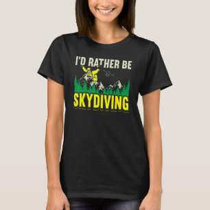 Ik zou liever Skydiving Skydive Parachuting Parach T-shirt