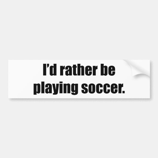 Ik zou liever Soccer spelen Bumpersticker (Voorkant)