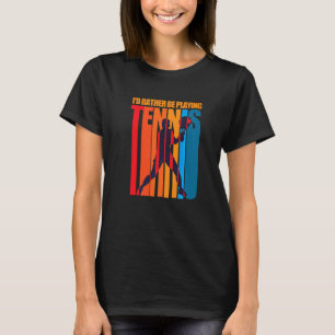 Ik zou liever Tennis Pride Tennis Player D spelen T-shirt