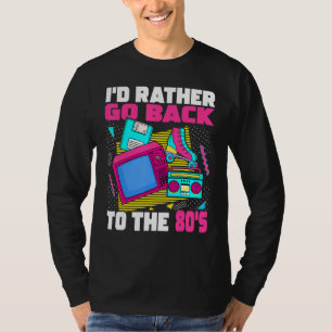 Ik zou liever teruggaan naar de 80er jaren '80 est t-shirt