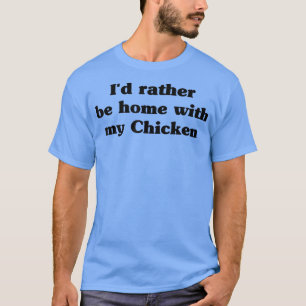 Ik zou liever thuis zijn met mijn kippenkweiboer. t-shirt