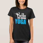 Ik zou liever Yoga Dancer Pose Funny doen T-shirt (Voorkant)