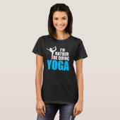 Ik zou liever Yoga Dancer Pose Funny doen T-shirt (Voorkant volledig)