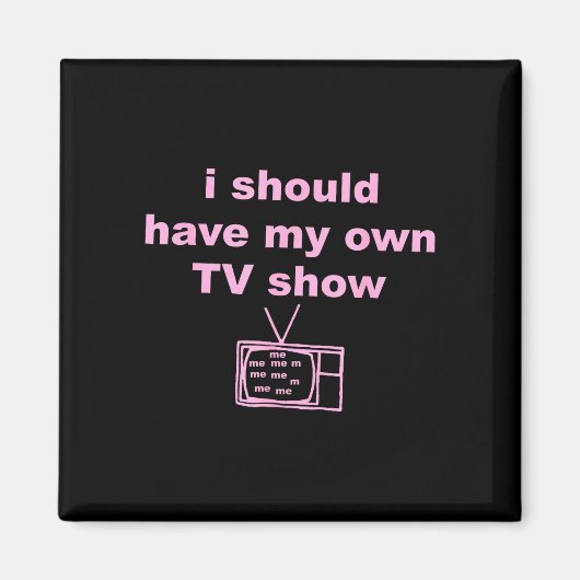 Ik zou mijn eigen tv-programma moeten hebben  magneet (Voorkant)