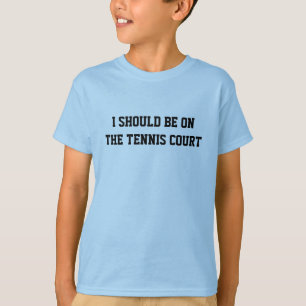 Ik zou op de tennisbaan moeten zijn Grappig Tennis T-shirt