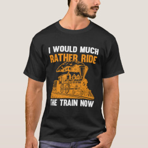 Ik zou veel liever de trein rijden nu ik treed t-shirt