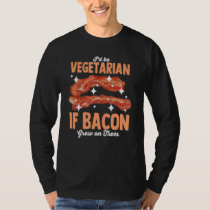 Ik zou vegetariër zijn als bacon op bomen zou groe t-shirt